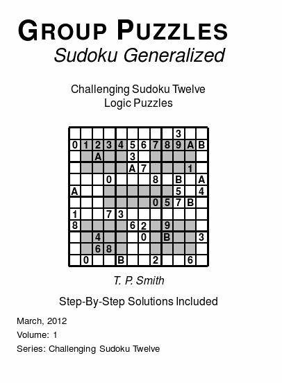 Group Puzzles (Sudoku Generalized) Challenging Sudoku Twelve Logic Puzzles, Volume 1.